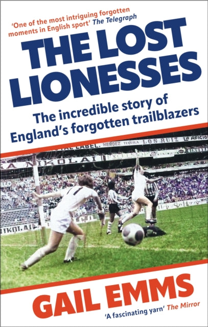 Lost Lionesses, The incredible story of England’s forgotten trailblazers 9781788404976 Gail Emms