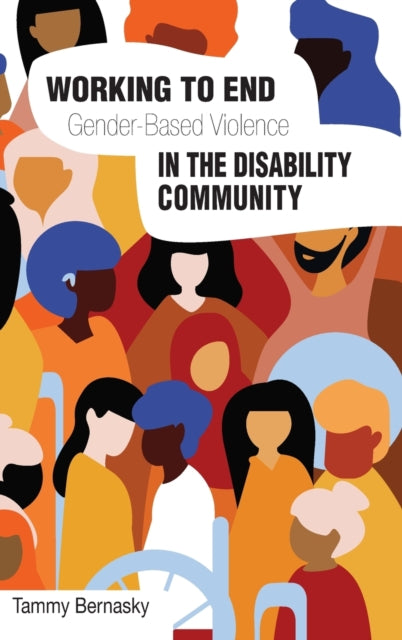 Book cover of: Working to end Gender-based Violence in the Disability Community. By: Tammy Bernasky