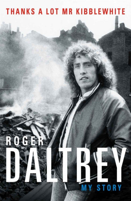 Book cover of: Roger Daltrey: Thanks a lot Mr Kibblewhite, The Sunday Times Bestseller. By: Roger Daltrey