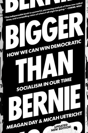 Bigger Than Bernie, How We Can Win Democratic Socialism in Our Time