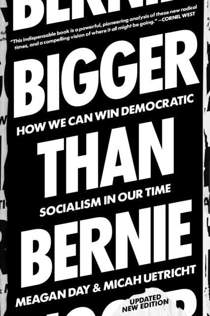 Bigger Than Bernie, How We Can Win Democratic Socialism in Our Time