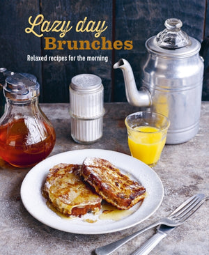 Lazy Day Brunches, Relaxed Recipes for the Morning