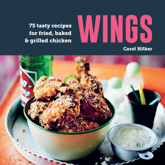 Wings, 75 Tasty Recipes for Fried, Baked & Grilled Chicken 9781788796484 Carol Hilker