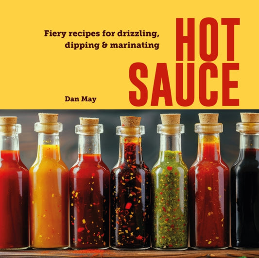 Hot Sauce, Fiery Recipes for Drizzling, Dipping & Marinating 9781788796859 Dan May