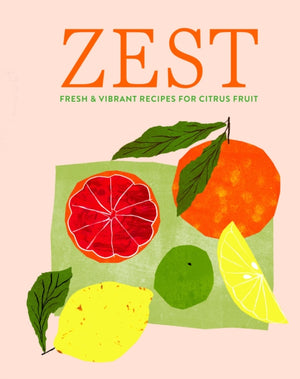 Zest, Fresh & Vibrant Recipes for Citrus Fruit