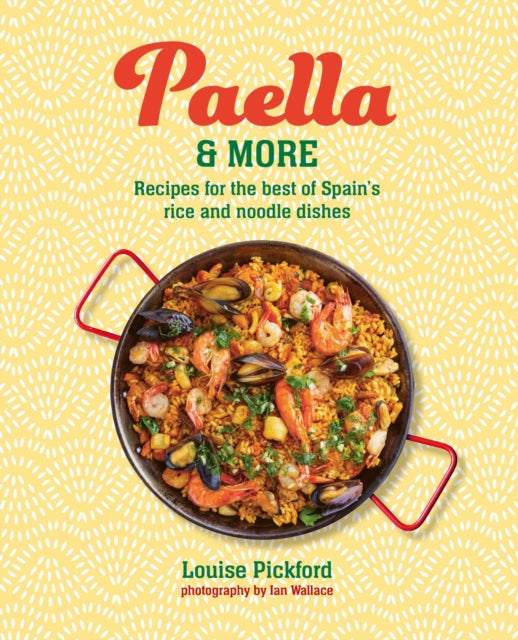 Paella & more, Recipes for the Best of Spain's Rice & Noodle Dishes 9781788797122 Louise Pickford