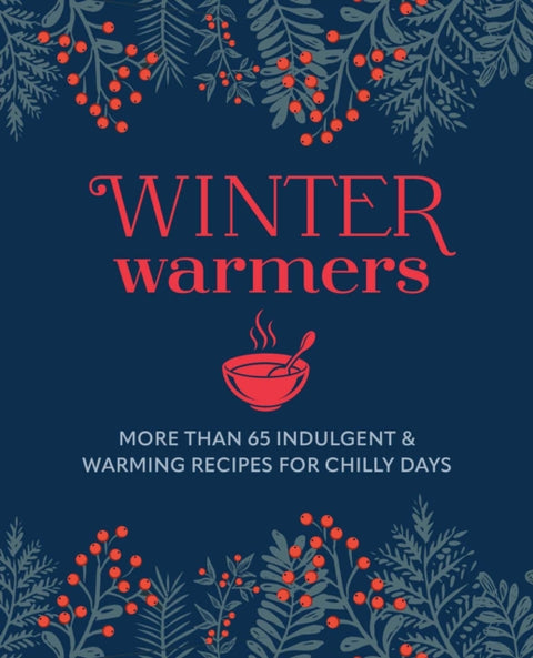 Winter Warmers, More Than 65 Comforting Recipes for Chilly Days