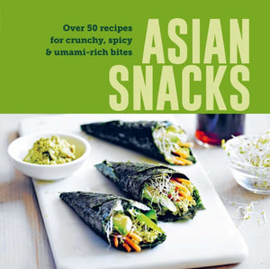 Asian Snacks, 50 Recipes for Crunchy, Spicy & Umami-Rich Bites