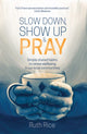 Book cover of: Slow Down, Show up and Pray. By: Ruth Rice
