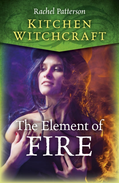 Book cover of: Kitchen Witchcraft: The Element of Fire. By: Rachel Patterson