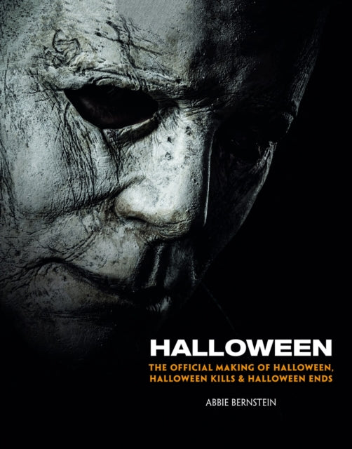 Book cover of: Halloween: The Official Making of Halloween, Halloween Kills and Halloween Ends. By: Abbie Bernstein