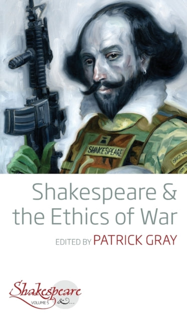 Book cover of: Shakespeare and the Ethics of War. By: Patrick Gray