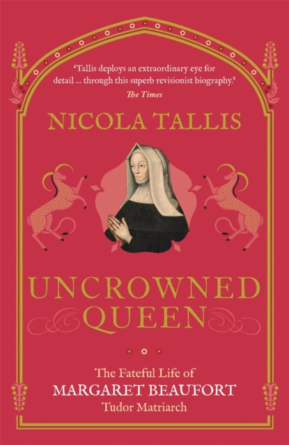 Uncrowned Queen, The Fateful Life of Margaret Beaufort, Tudor Matriarch 9781789292589 Nicola Tallis