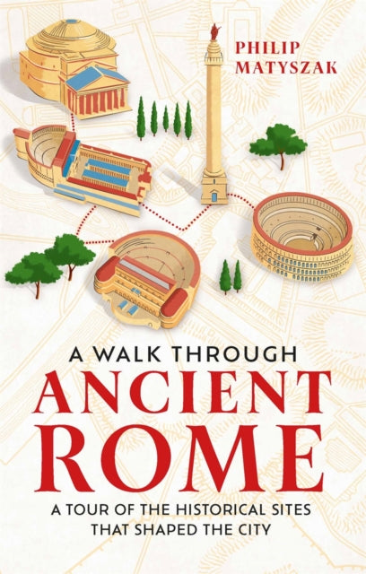 Walk Through Ancient Rome, A Tour of the Historical Sites That Shaped the City 9781789295221 Philip Matyszak