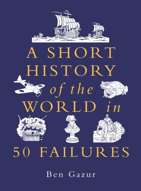 Book cover of: Short History of the World in 50 Failures. By: Ben Gazur