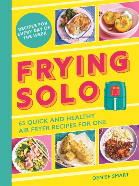Frying Solo, 65 Quick and Healthy Air Fryer Recipes for One 9781789297355 Denise Smart
