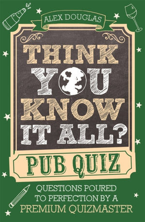 Think You Know It All?: Pub Quiz, Questions Poured to Perfection by a Premium Quizmaster
