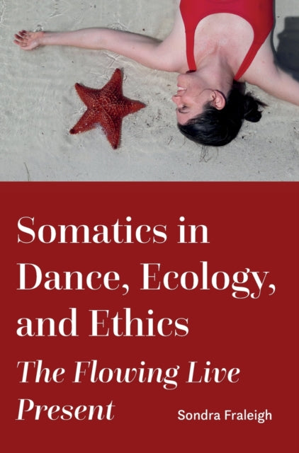 Book cover of: Somatics in Dance, Ecology, and Ethics. By: Sondra Fraleigh