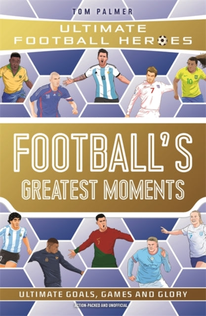 Football's Greatest Moments (Ultimate Football Heroes - The No.1 football series): Collect Them All! 9781789467154 Tom Palmer