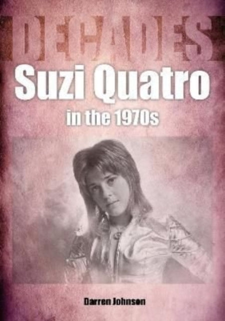 Book cover of: Suzi Quatro in the 1970s (Decades). By: Darren Johnson