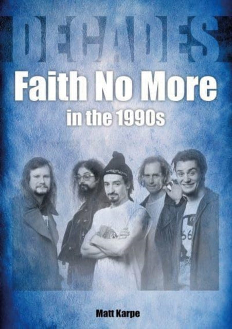 Book cover of: Faith No More in the 1990s. By: Matt Karpe