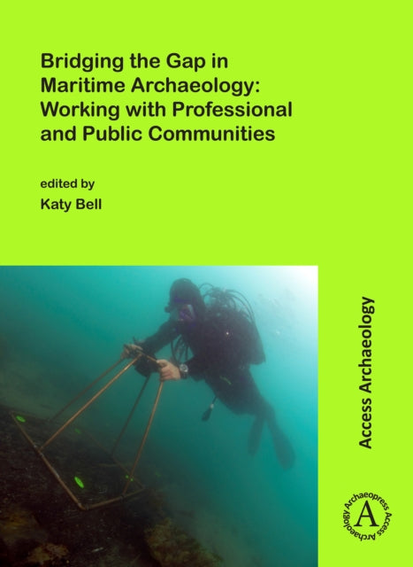 Book cover of: Bridging the Gap in Maritime Archaeology: Working with Professional and Public Communities. By: Katy Bell