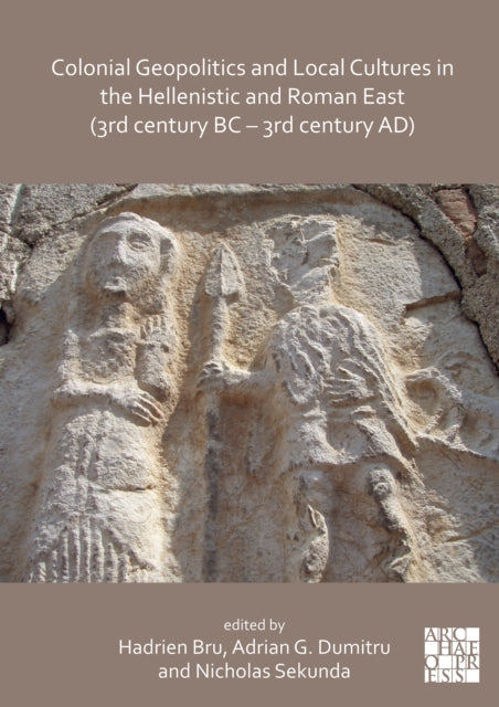 Book cover of: Colonial Geopolitics and Local Cultures in the Hellenistic and Roman East (3rd century BC – 3rd century AD). By: Hadrien Bru