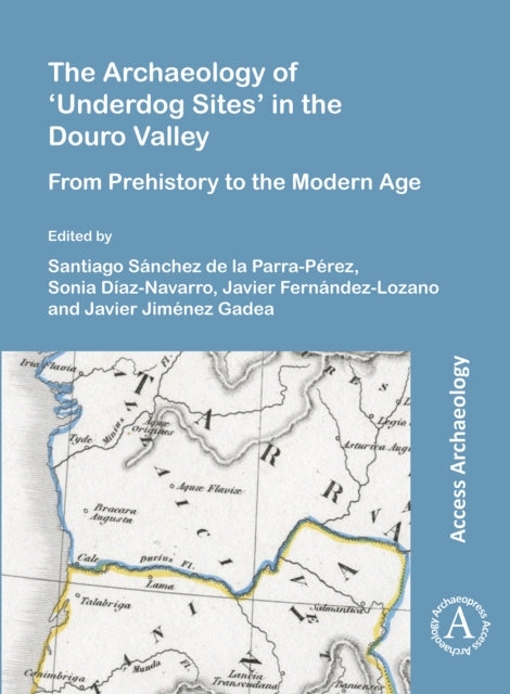 The Archaeology of ‘Underdog Sites’ in the Douro Valley