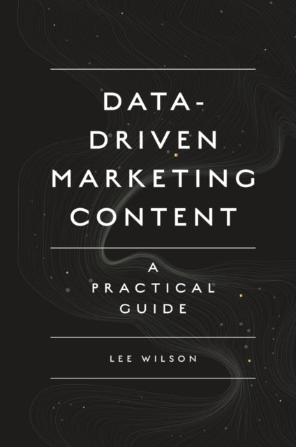 Book cover of: Data-Driven Marketing Content. By: Lee Wilson