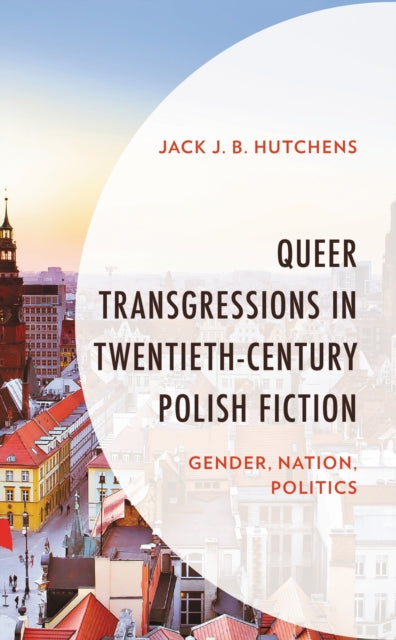Book cover of: Queer Transgressions in Twentieth-Century Polish Fiction. By: Jack J. B. Hutchens