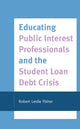 Book cover of: Educating Public Interest Professionals and the Student Loan Debt Crisis. By: Robert Leslie Fisher