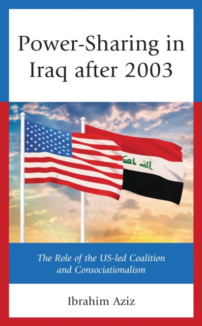 Book cover of: Power-Sharing in Iraq after 2003. By: Ibrahim Muhammad Aziz