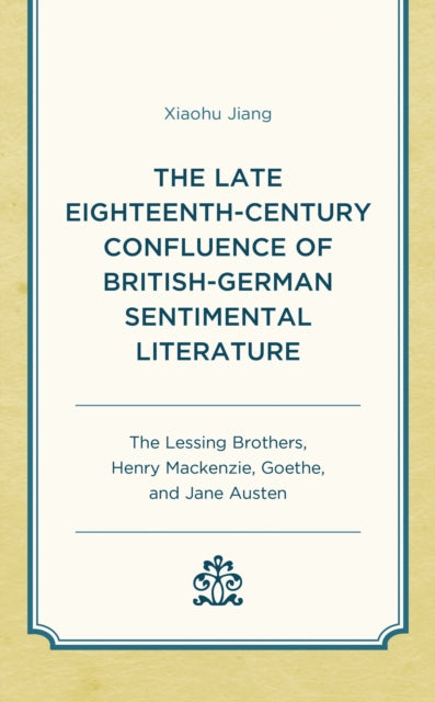 Book cover of: Late Eighteenth-Century Confluence of British-German Sentimental Literature. By: Xiaohu Jiang