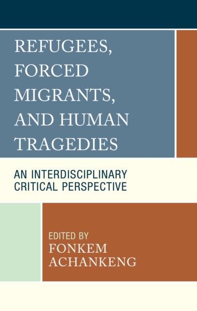Book cover of: Refugees, Forced Migrants, and Human Tragedies. By: Fonkem Achankeng