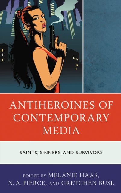 Book cover of: Antiheroines of Contemporary Media. By: Melanie Haas