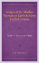 Book cover of: Images of the Muslim Woman in Early Modern English Drama. By: Öz Öktem
