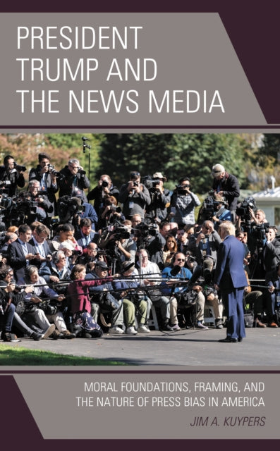 Book cover of: President Trump and the News Media. By: Jim A. Kuypers