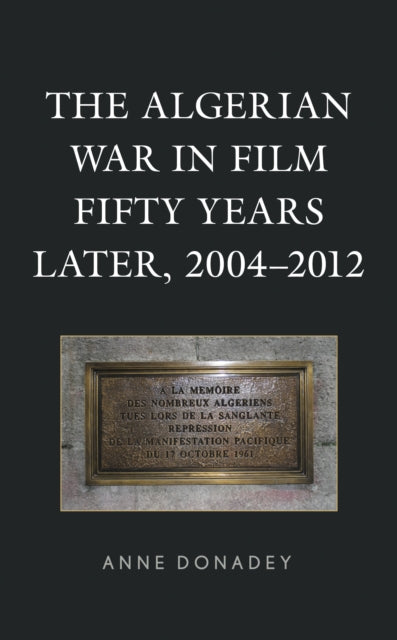 Book cover of: Algerian War in Film Fifty Years Later, 2004–2012. By: Anne Donadey