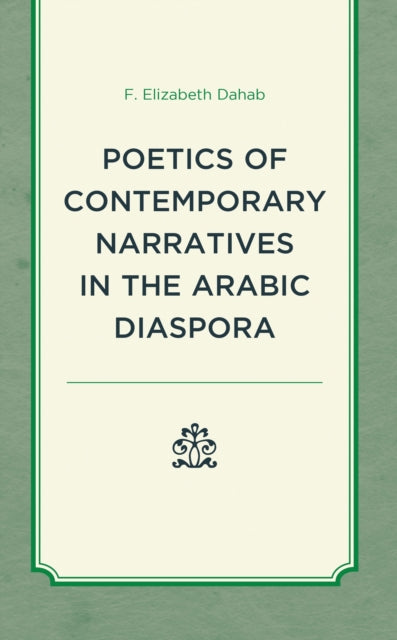 Book cover of: Poetics of Contemporary Narratives in the Arabic Diaspora. By: F. Elizabeth Dahab