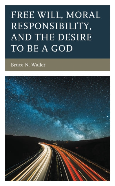 Book cover of: Free Will, Moral Responsibility, and the Desire to Be a God. By: Bruce N. Waller