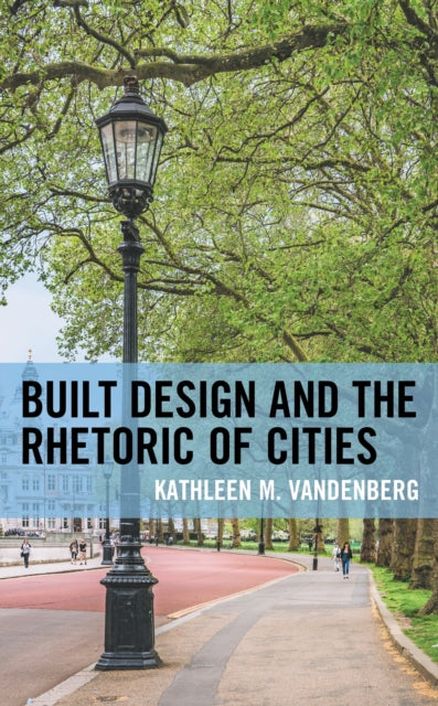 Book cover of: Built Design and the Rhetoric of Cities. By: Kathleen M. Vandenberg