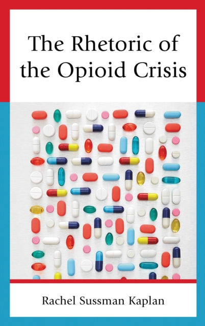 Book cover of: Rhetoric of the Opioid Crisis. By: Rachel Sussman Kaplan
