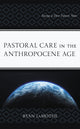 Book cover of: Pastoral Care in the Anthropocene Age. By: Ryan LaMothe