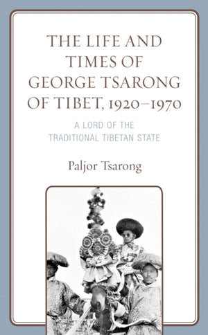 The Life and Times of George Tsarong of Tibet, 1920–1970