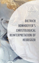 Book cover of: Dietrich Bonhoeffer's Christological Reinterpretation of Heidegger. By: Nik Byle
