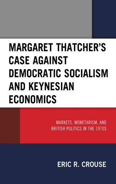 Book cover of: Margaret Thatcher's Case against Democratic Socialism and Keynesian Economics. By: Eric R. Crouse