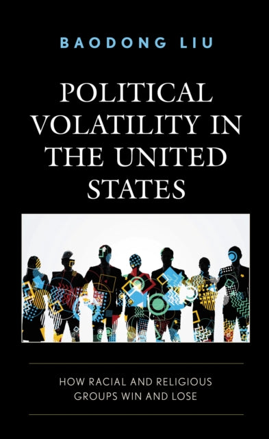 Book cover of: Political Volatility in the United States. By: Baodong Liu