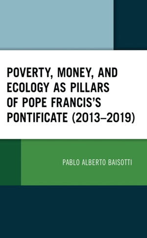 Poverty, Money, and Ecology as Pillars of Pope Francis' Pontificate (2013–2019)