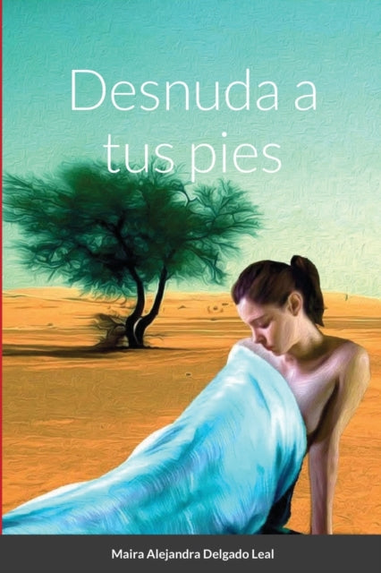 Book cover of: Desnuda a tus pies. By: Maira Alejandra Delgado Leal