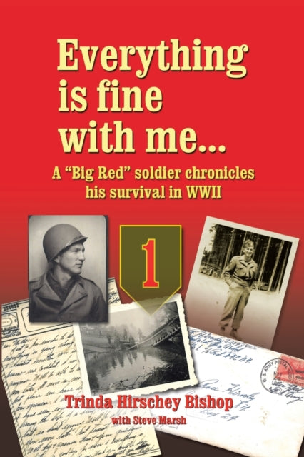 Book cover of: Everything Is Fine with Me... a "Big Red" Soldier Chronicles His Survival in WWII. By: Trinda Hirschey Bishop